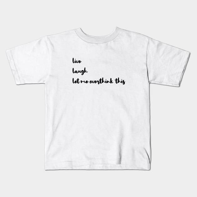 Live Laugh Let Me Overthink This Kids T-Shirt by quoteee